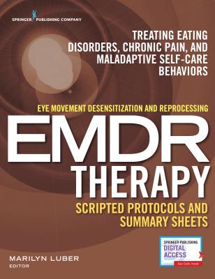 Eye Movement Desensitization and Reprocessing (Emdr) Therapy Scripted Protocols and Summary Sheets: Treating Eating Disorders, Chronic Pain and Malada