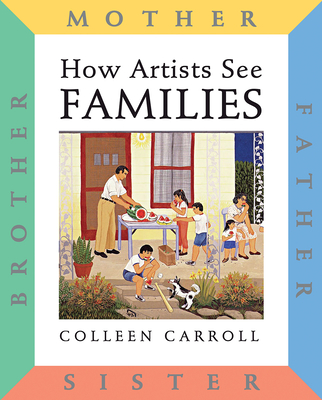 How Artists See: Families: Mother Father Sister Brother (How Artist See #4) By Colleen Carroll Cover Image