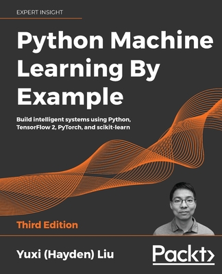 Python Machine Learning by Example - Third Edition: Build intelligent systems using Python, TensorFlow 2, PyTorch, and scikit-learn Cover Image