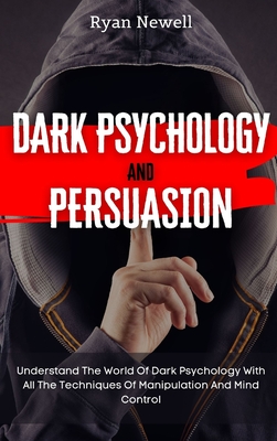 Dark Psychology and Persuasion: Understand The World Of Dark Psychology With All The Techniques Of Manipulation And Mind Control Cover Image