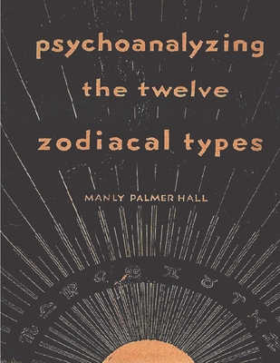 Psychoanalyzing the Twelve Zodiacal Types By Manly P. Hall Cover Image