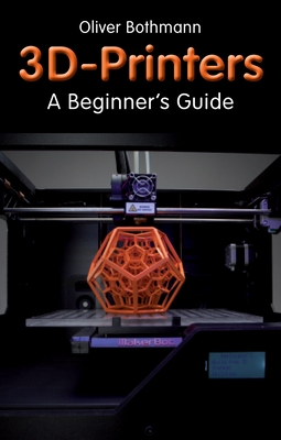 3D Printers: A Beginner's Guide By Oliver Bothmann Cover Image