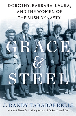 Grace & Steel: Dorothy, Barbara, Laura, and the Women of the Bush Dynasty By J. Randy Taraborrelli Cover Image