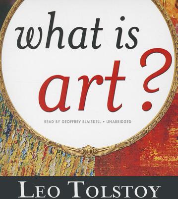 What Is Art? By Leo Tolstoy, Geoffrey Blaisdell (Read by), Aylmer Maude (Translator) Cover Image
