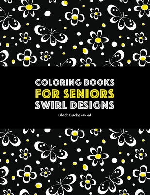 Coloring Books for Seniors: Swirl Designs: Butterflies, Flowers, Paisleys,  Swirls & Geometric Patterns; Stress Relieving Coloring Pages; Art Thera  (Paperback)