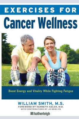 Exercises for Cancer Wellness: Restoring Energy and Vitality While Fighting Fatigue By William Smith, Kenneth Adler, M.D. (Foreword by), Jo Brielyn (Contributions by) Cover Image