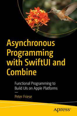 Asynchronous Programming with Swiftui and Combine: Functional Programming to Build Uis on Apple Platforms By Peter Friese Cover Image