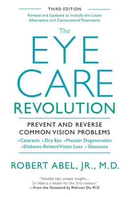 The Eye Care Revolution: Prevent And Reverse Common Vision Problems, Revised And Updated By Robert Abel, Mehmet Oz (Foreword by) Cover Image