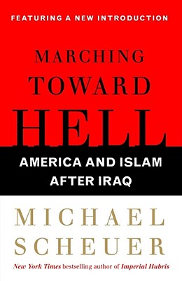 Marching Toward Hell: America and Islam After Iraq By Michael Scheuer Cover Image