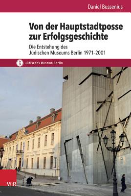 Von Der Hauptstadtposse Zur Erfolgsgeschichte: Die Entstehung Des Judischen Museums Berlin 1971-2001 Cover Image