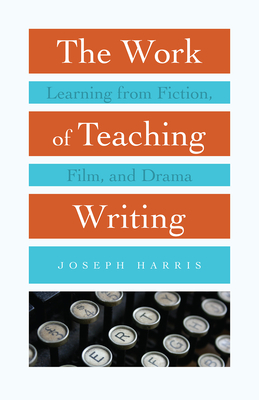 The Work of Teaching Writing: Learning from Fiction, Film, and Drama