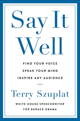 Say It Well: Find Your Voice, Speak Your Mind, Inspire Any Audience Cover Image