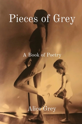 Pieces of Grey: A Book of Poetry By Alice Grey Cover Image