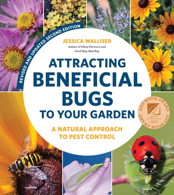 Attracting Beneficial Bugs to Your Garden, Revised and Updated Second Edition: A Natural Approach to Pest Control By Jessica Walliser Cover Image