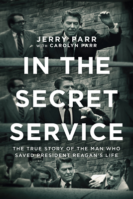 In the Secret Service: The True Story of the Man Who Saved President Reagan's Life By Jerry Parr, Carolyn Parr Cover Image