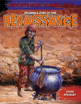 Horrible Jobs of the Renaissance (History's Most Horrible Jobs) By Louise A. Spilsbury Cover Image