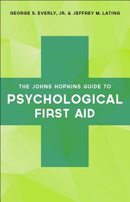 The Johns Hopkins Guide to Psychological First Aid By George S. Everly, Jeffrey M. Lating Cover Image