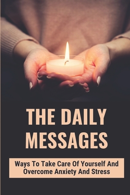 The Daily Messages: Ways To Take Care Of Yourself And Overcome Anxiety And Stress: Daily Intention By Alfonzo Hazle Cover Image