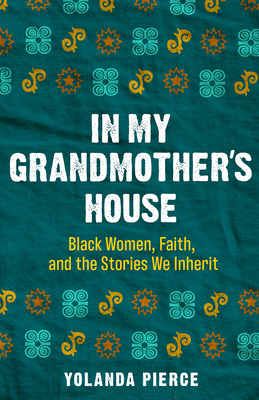 In My Grandmother's House: Black Women, Faith, and the Stories We Inherit By Yolanda Pierce Cover Image