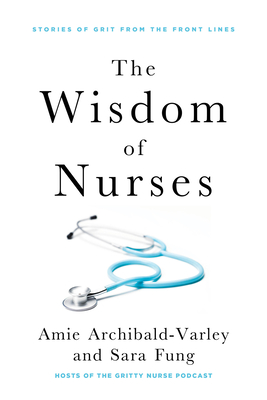 The Wisdom of Nurses: Stories of Grit From the Front Lines Cover Image