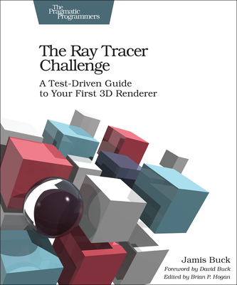 The Ray Tracer Challenge: A Test-Driven Guide to Your First 3D Renderer By Jamis Buck Cover Image