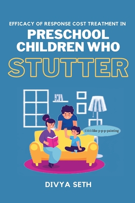 Efficacy of Response Cost Treatment in Preschool Children Who Stutter By Divya Seth Cover Image