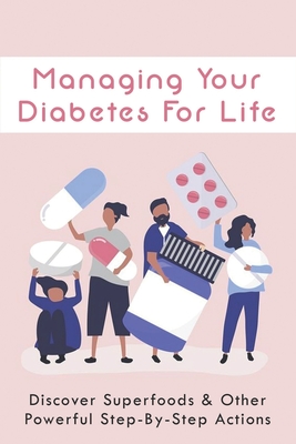 Managing Your Diabetes For Life: Discover Superfoods & Other Powerful Step-By-Step Actions: Managing Diabetes Naturally By Jeannine Jauron Cover Image