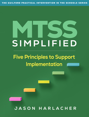 MTSS Simplified: Five Principles to Support Implementation (The Guilford Practical Intervention in the Schools Series                   )