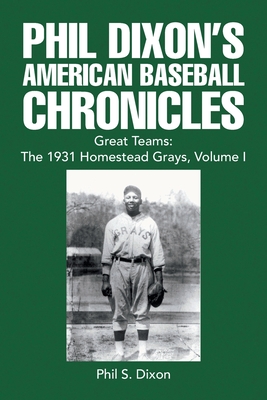 Phil Dixon's American Baseball Chronicles Great Teams: the 1931 Homestead Grays, Volume I