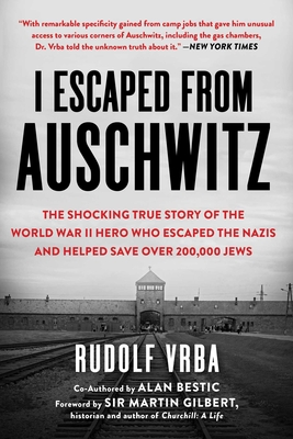 I Escaped from Auschwitz: The Shocking True Story of the World War II Hero Who Escaped  the Nazis and Helped Save Over 200,000 Jews By Rudolf Vrba, Robin Vrba (Editor), Nikola Zimring (Editor) Cover Image