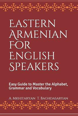 Eastern Armenian For English Speakers: Easy Guide to Master the Alphabet, Grammar and Vocabulary By T. Baghdasaryan, A. Mkhitaryan Cover Image