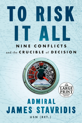 To Risk It All: Nine Conflicts and the Crucible of Decision By Admiral James Stavridis, USN Cover Image