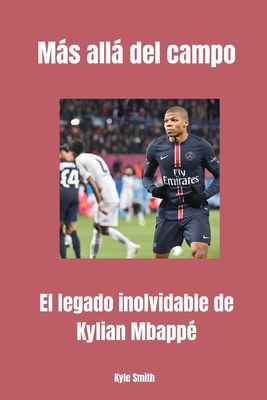 Más allá del campo: El legado inolvidable de Kylian Mbappé (Sports Managers and Athletes #3)