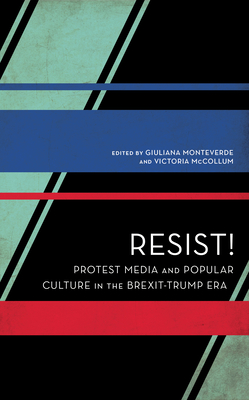 Resist!: Protest Media and Popular Culture in the Brexit-Trump Era (Experiments/On the Political) Cover Image