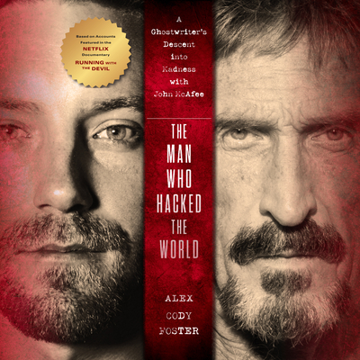 The Man Who Hacked the World: A Ghostwriter's Descent Into Madness with John McAfee Cover Image