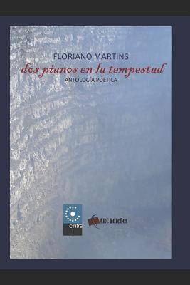Dos Pianos en la Tempestad: Antologia Poética (Cole #13) By Floriano Martins Cover Image