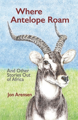 Where Antelope Roam: And Other Stories Out of Africa Cover Image