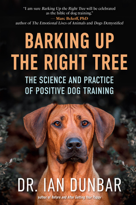 Barking Up the Right Tree: The Science and Practice of Positive Dog Training By Ian Dunbar Cover Image