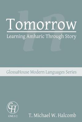 Tomorrow: Learning Amharic Through Story (Glossahouse Modern Languages #2)