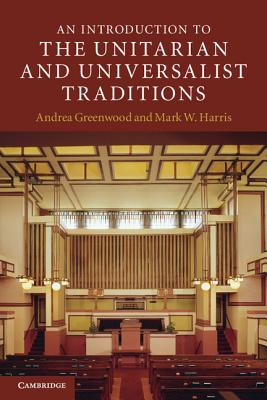 An Introduction to the Unitarian and Universalist Traditions (Introduction to Religion) By Andrea Greenwood, Mark W. Harris Cover Image