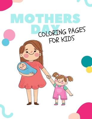 Mothers day coloring pages for kids: Happy mothers day coloring book for  toddlers and kids ages 4-8 9-12, I Love My Mom activity book for kids Girls  a (Paperback)