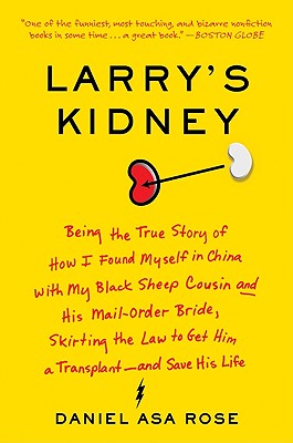 Larry's Kidney: Being the True Story of How I Found Myself in China with My Black Sheep Cousin and His Mail-Order Bride, Skirting the Law to Get Him a Transplant--and Save His Life By Daniel Asa Rose Cover Image