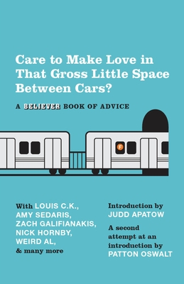 Care To Make Love In That Gross Little Space Between Cars?: A Believer Book of Advice By The Believer, Judd Apatow (Introduction by), Patton Oswalt (Introduction by) Cover Image