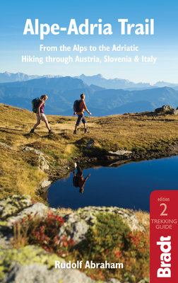 Alpe-Adria Trail: From the Alps to the Adriatic: A Guide to Hiking Through Austria, Slovenia and Italy By Rudolf Abraham Cover Image