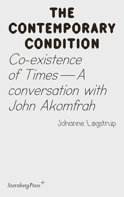 Co-existence of Times: A Conversation with John Akomfrah (Sternberg Press / The Contemporary Condition) By Joahnne Logstrup Cover Image