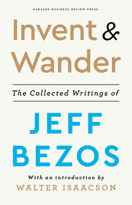 Invent and Wander: The Collected Writings of Jeff Bezos, with an Introduction by Walter Isaacson Cover Image