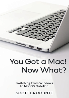 You Got a Mac! Now What?: Switching From Windows to MacOS Catalina (Color Edition) Cover Image