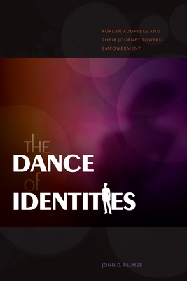 The Dance of Identities: Korean Adoptees and Their Journey Toward Empowerment (Intersections: Asian and Pacific American Transcultural Stud #19)