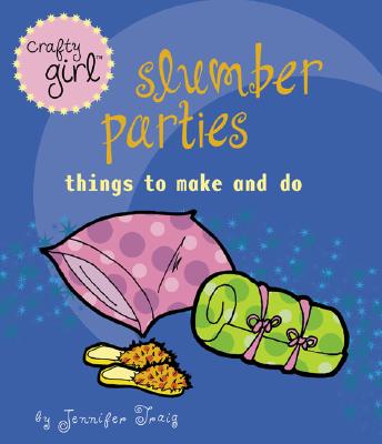 Crafty Girl: Slumber Parties: Things to Make and Do Cover Image