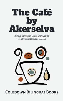 The Café by Akerselva: Bilingual Norwegian-English Short Stories for Norwegian Language Learners Cover Image